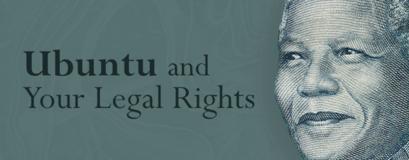 A Thought for Mandela Month – How Does Ubuntu Impact Your Legal Rights?